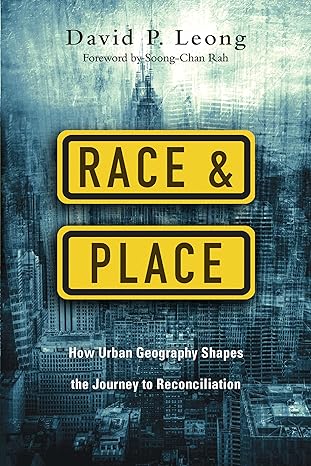 race and place how urban geography shapes the journey to reconciliation 1st edition david p. leong, soong