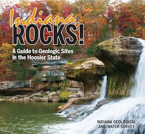 indiana rocks a guide to geologic sites in the hoosier state 1st edition indiana geological and water survey