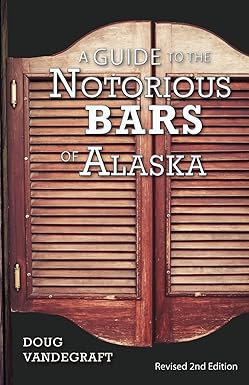 a guide to the notorious bars of alaska revised 2nd edition doug vandegraft 1935347845, 978-1935347842