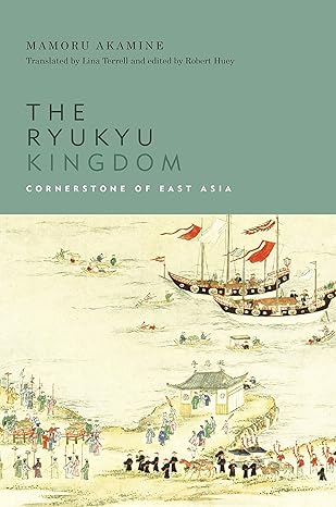 the ryukyu kingdom cornerstone of east asia 1st edition mamoru akamine, robert huey, lina j. terrell