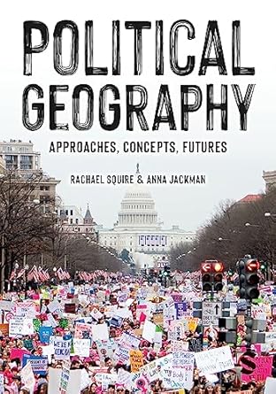 political geography approaches concepts futures 1st edition rachael squire, anna jackman 1526498855,