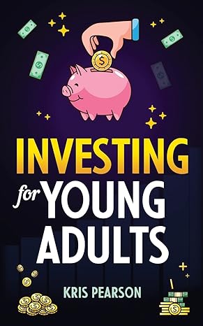 investing for young adults how to earn save invest grow your money and retire early 1st edition kris pearson