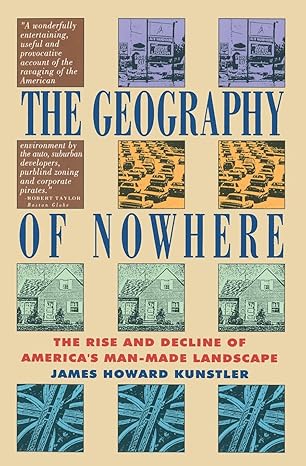 the geography of nowhere the rise and decline of america s man made landscape 1st edition james howard