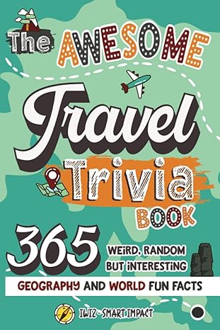 the awesome travel trivia book 365 weird random but interesting geography and world fun facts 1st edition