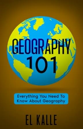 geography 101 everything you need to know about geography 1st edition kalle el 979-8431606359