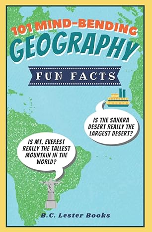 101 mind bending geography fun facts is the sahara desert really the largest desert is mt everest really the