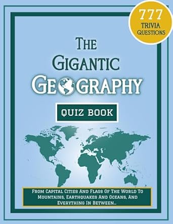 the gigantic geography quiz book 777 trivia questions from capital cities and flags of the world to mountains