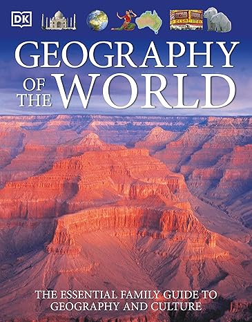 geography of the world the essential family guide to geography and culture revised, updated edition dk