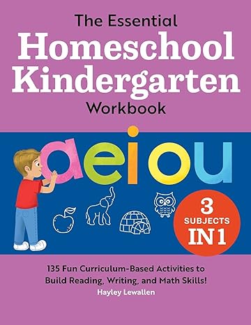 the essential homeschool kindergarten workbook 135 fun curriculum based activities to build reading writing