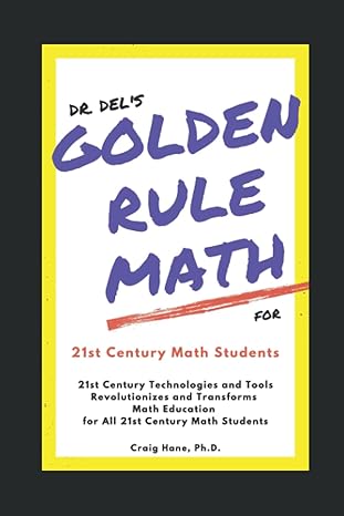 dr del s golden rule math for 21st century math students 21st century technologies and tools revolutionizes