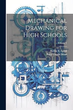 mechanical drawing for high schools volume 1 1st edition berthe e spink ,percy haydn sloan 1021655104,