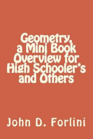 geometry a mini book overview for high schooler s and others 1st edition john d. forlini 1540555720,