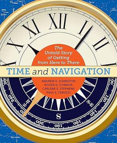 time and navigation the untold story of getting from here to there 1st edition andrew k johnston ,roger d