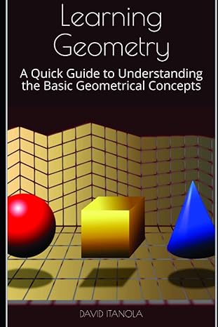 learning geometry a quick guide to understanding the basic geometrical concepts 1st edition david itanola