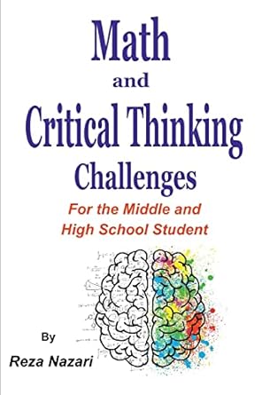 math and critical thinking challenges for the middle and high school student 1st edition reza nazari