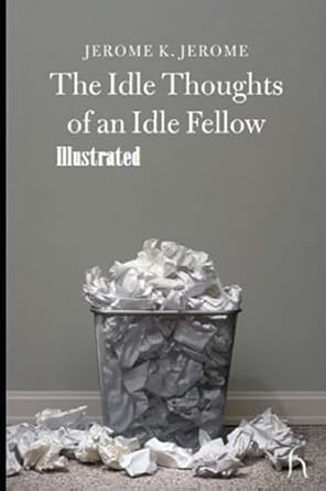 idle thoughts of an idle fellow illustrated  jerome k jerome 979-8860535541