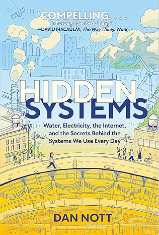 hidden systems water electricity the internet and the secrets behind the systems we use every day 1st edition