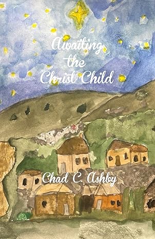 awaiting the christ child anticipating the coming of christmas through salvation history 1st edition chad c