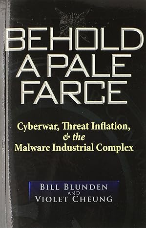 behold a pale farce cyberwar threat inflation and the malware industrial complex 1st edition bill blunden