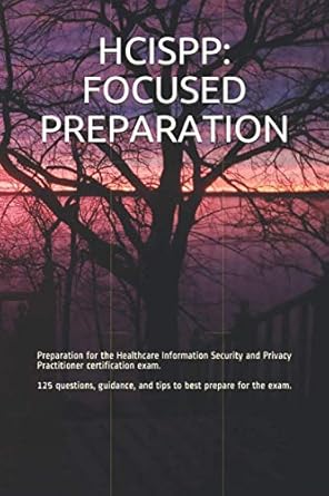 hcispp focused preparation preparation for the healthcare information security and privacy practitioner