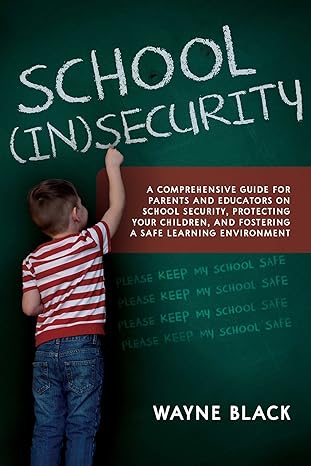 school insecurity a comprehensive guide for parents and educators on school security protecting your children