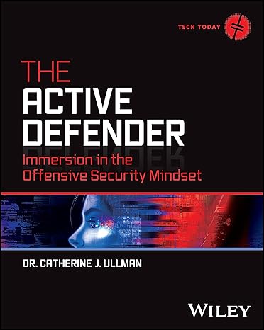 the active defender immersion in the offensive security mindset 1st edition dr. catherine j. ullman