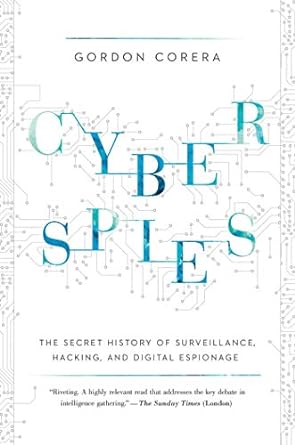 cyberspies the secret history of surveillance hacking and digital espionage 1st edition gordon corera