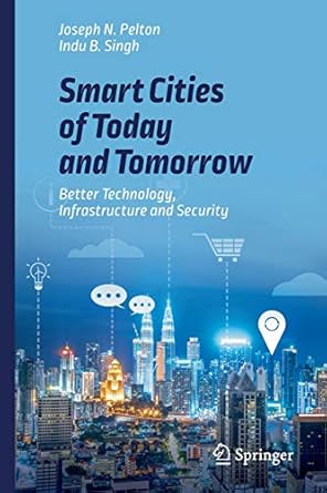 smart cities of today and tomorrow better technology infrastructure and security 1st edition joseph n. pelton