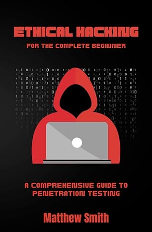 ethical hacking for the complete beginner a comprehensive guide to penetration testing 1st edition matthew