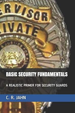 basic security fundamentals a realistic primer for security guards 1st edition c. r. jahn 1976717965,