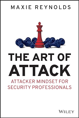 the art of attack attacker mindset for security professionals 1st edition maxie reynolds 1119805465,