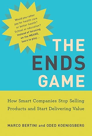 the ends game how smart companies stop selling products and start delivering value 1st edition marco bertini