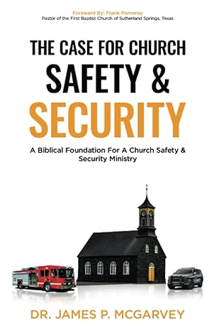 the case for church safety and security a biblical foundation for a church safety and security ministry 1st