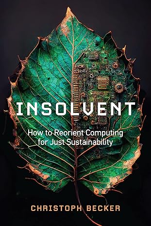 insolvent how to reorient computing for just sustainability 1st edition christoph becker 0262545608,