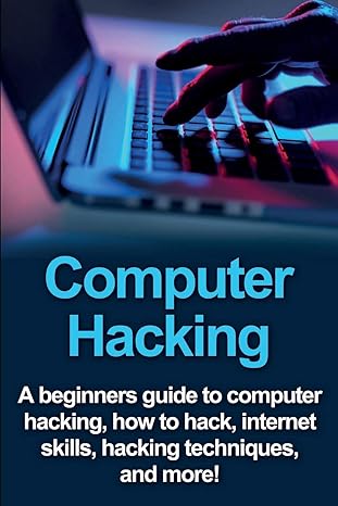 computer hacking a beginners guide to computer hacking how to hack internet skills hacking techniques and