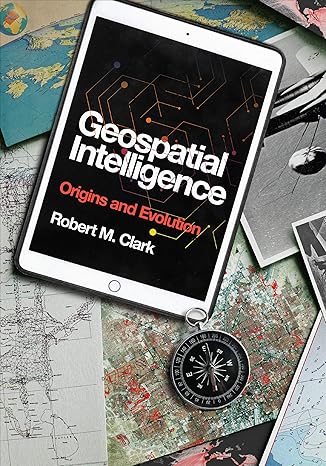 geospatial intelligence origins and evolution 1st edition robert m. clark 164712011x, 978-1647120115