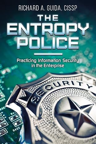 the entropy police practicing information security in the enterprise 1st edition richard a. guida, cissp