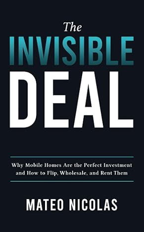 the invisible deal why mobile homes are the perfect investment and how to flip wholesale and rent them 1st