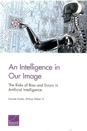 an intelligence in our image the risks of bias and errors in artificial intelligence 1st edition osonde a.