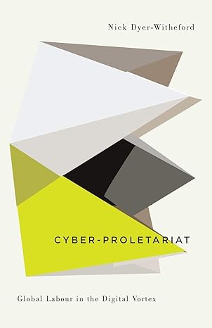 cyber proletariat global labour in the digital vortex 1st edition nick dyer-witheford 0745334032,