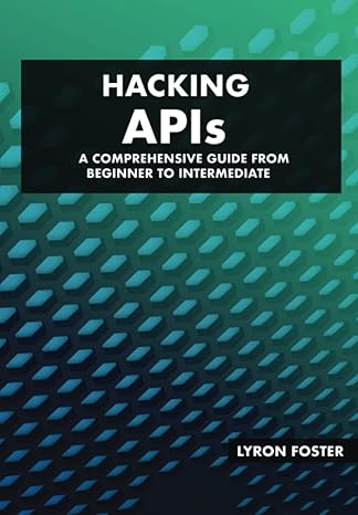 hacking apis a comprehensive guide from beginner to intermediate with examples of how to exploit api