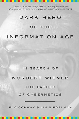 dark hero of the information age in search of norbert wiener the father of cybernetics 1st edition flo conway