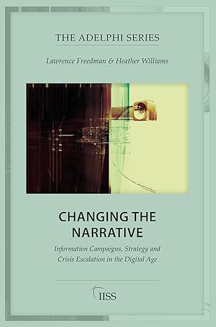 changing the narrative information campaigns strategy and crisis escalation in the digital age 1st edition