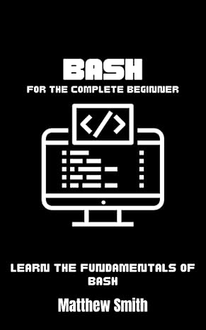 bash for the complete beginner learn the fundamentals of bash 1st edition matthew smith 979-8397772532