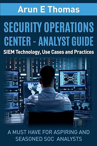 security operations center analyst guide siem technology use cases and practices 1st edition arun thomas