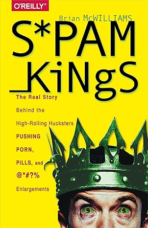 spam kings the real story behind the high rolling hucksters pushing porn pills and # enlargements 1st edition