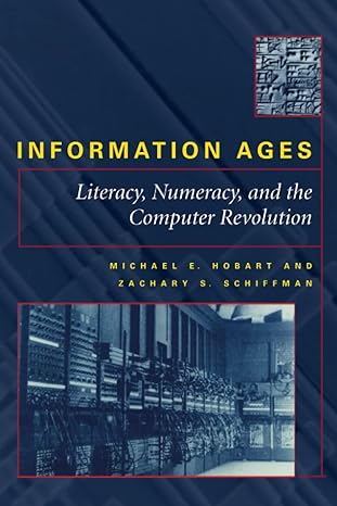 information ages literacy numeracy and the computer revolution 1st edition michael e. e. hobart 0801864127,