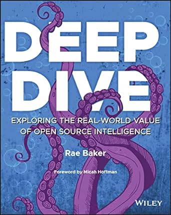 deep dive exploring the real world value of open source intelligence 1st edition rae l. baker, micah hoffman