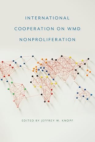 international cooperation on wmd nonproliferation 1st edition jeffrey w. knopf, emma belcher, wyn bowen,