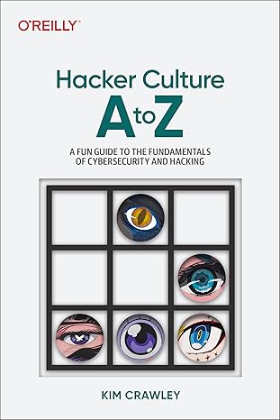 hacker culture a to z a fun guide to the fundamentals of cybersecurity and hacking 1st edition kim crawley